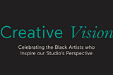 Creative Vision: Celebrating the Black Artists who Inspire our Studio’s Perspective