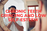 Psychology Of Bruxism: Connection between Low Self-Esteem and Bruxism