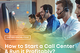 How to Start a Call Center & Run it Profitably?