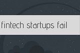 Why fintech startups fail. 5 mistakes and conclusions