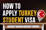 How to Apply for a Student Visa in Turkey