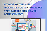 Voyage of The Online Marketplace: E-commerce Approaches For Brand Achievement