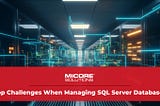 Top Challenges When Managing SQL Server Databases