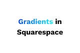 Let’s add Gradients to Your Squarespace Site