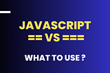 Javascript difference between double and triple equals.