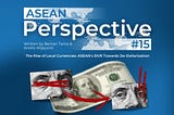 The Rise of Local Currencies: ASEAN’s Shift Towards De-Dollarization