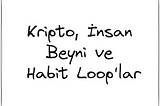 Kripto, İnsan Beyni ve Habit Loop’lar