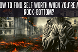 How to Find Self Worth When You’re at Rock-Bottom?