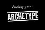 Finding Your Archetype.