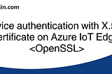 Device authentication with X.509 certificate on Azure IoT Edge — OpenSSL