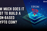 How much does it cost to build a TRON-based Crypto Coin?