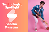 Meet the Technologist: Saadin Dassum