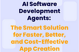 AI Software Development Agents: Smarter Business App Creation