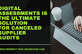 Digital Assessments is the Ultimate Solution for Canceled Supplier Audits