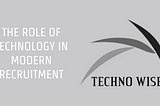 The Role of Technology in Modern Recruitment