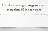 Use this studying strategy to score more than 90 on your exam.
