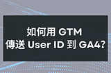 如何用 GTM 傳送 User ID 到 GA4？