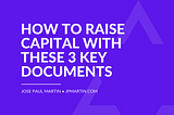 How To Raise Capital With These 3 Key Documents — Business Plan, Financial Model & Pitch Deck