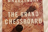 Thoughts on Brzezinski’s The Grand Chessboard