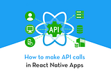 React Native API calls with Fetch and Axios
