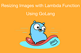 How to resize images in S3 bucket with using GOLang as a lambda function