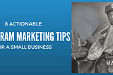8 Actionable Instagram Marketing Tips for a Small Business