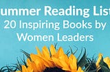 20 Books by Women Leaders You’ll Want to Add to Your 2020 Summer Reading List