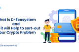 What is D-Ecosystem and How it will Help to sort-out Your Crypto Problem
