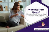 Working from home? Here are Top 5 Tips to stay your productive best!