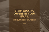 STOP! Making Offers in Your Email