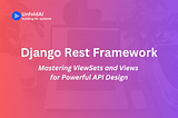 Django Rest Framework — ViewSets vs Views for API development