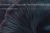 Synthetic vs Naturally Derived Psilocybin