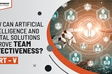 How can Artificial Intelligence and Digital Solutions improve team effectiveness?