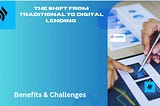 THE SHIFT FROM TRADITIONAL TO DIGITAL LENDING: BENEFITS AND CHALLENGES 
INTRODUCTION 
The global…