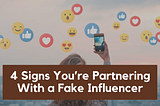 4 Signs You’re Partnering With a Fake Influencer