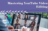 Unlocking YouTube Success: A Comprehensive Guide to Editing Videos