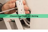 8 Reasons Your Outlet Isn’t Working