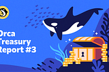 Orca Treasury Report #3