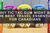 Why Tic Tac Gum Might Be the Best Travel Essential for Canadians