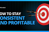 How to Stay Consistent and Profitable? 📈