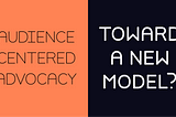 Audience-Centered Advocacy: Toward a New Model?