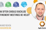 How often should backlog refinement meetings be held?