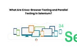 What Are Cross-Browser Testing and Parallel Testing in Selenium?