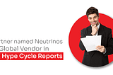 Gartner named Neutrinos as Global Vendor in Six Hype Cycle Reports