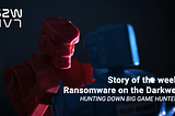 W3 Jun | EN | Story of the week: Ransomware on the Darkweb