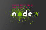 6 secret coding tips to improve your NodeJS