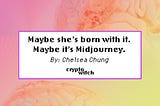 Maybe she’s born with it. Maybe it’s Midjourney.