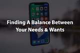 Finding A Balance — Your Needs vs. Wants
