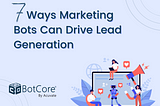 7 Ways Marketing Bots Can Drive Lead Generation
