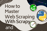 How to Master Web Scraping of Complex JavaScript website with Scrapy and Selenium Python